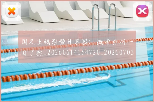 国足出线形势计算器:概率分析一目了然_20260614154720_20260703223250