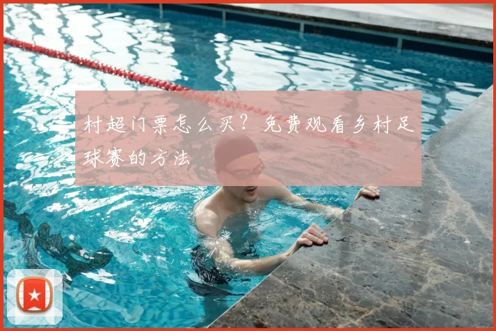 村超门票怎么买?免费观看乡村足球赛的方法