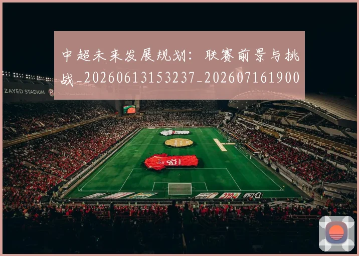 中超未来发展规划:联赛前景与挑战_20260613153237_20260716190046