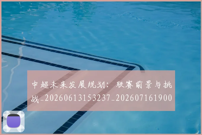中超未来发展规划:联赛前景与挑战_20260613153237_20260716190046