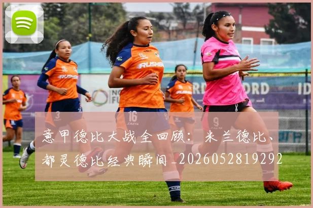 意甲德比大战全回顾:米兰德比、都灵德比经典瞬间_20260528192922_20260704174936
