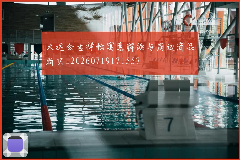 大运会吉祥物寓意解读与周边商品购买_20260719171557