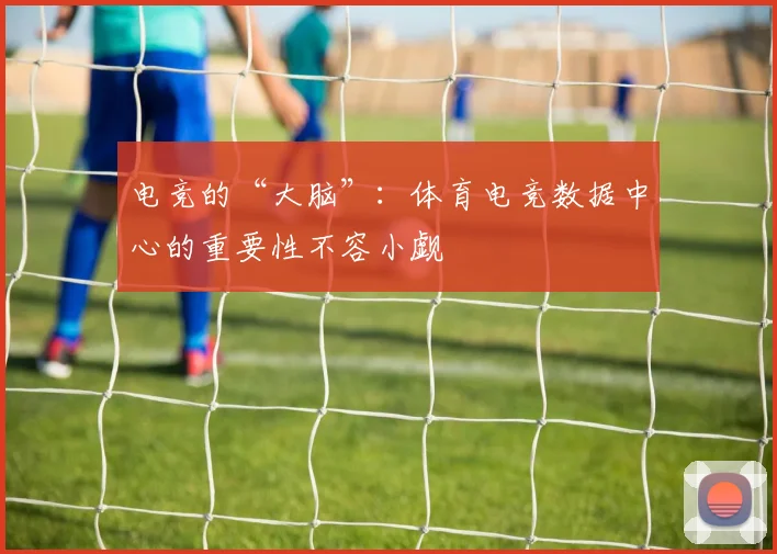 电竞的“大脑”：体育电竞数据中心的重要性不容小觑
